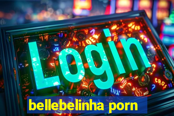 bellebelinha porn